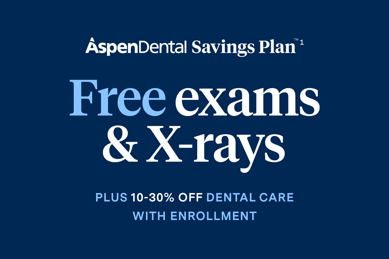 Aspen Dental Savings Plan. Free exams and X-rays plus 10-30% off dental care with enrollment.