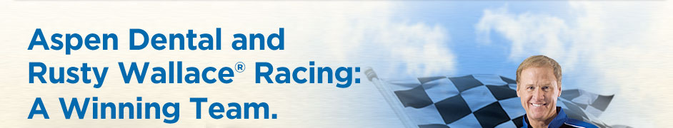 Aspen Dental and Rusty Wallace® Racing: A Winning Team.